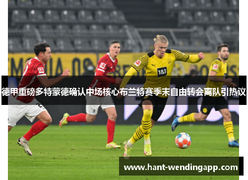 德甲重磅多特蒙德确认中场核心布兰特赛季末自由转会离队引热议